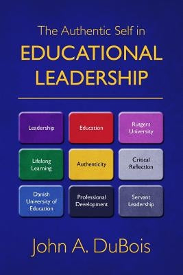 The Authentic Self in Educational Leadership by DuBois, John A.