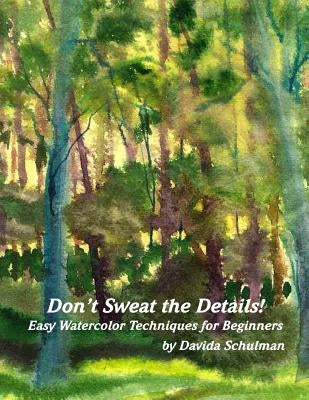 Don't Sweat the Details: Easy Water Color Techniques for Beginners by Schulman, Davida