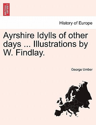 Ayrshire Idylls of Other Days ... Illustrations by W. Findlay. by Umber, George