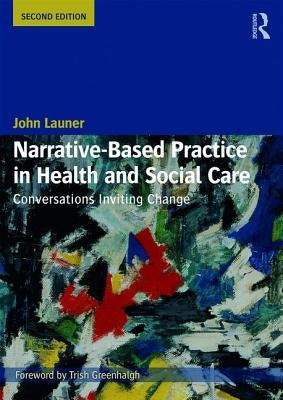 Narrative-Based Practice in Health and Social Care: Conversations Inviting Change by Launer, John