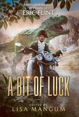 A Bit of Luck: Alternate Histories in Honor of Eric Flint by Mangum, Lisa