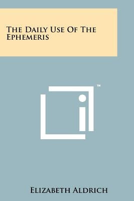 The Daily Use Of The Ephemeris by Aldrich, Elizabeth