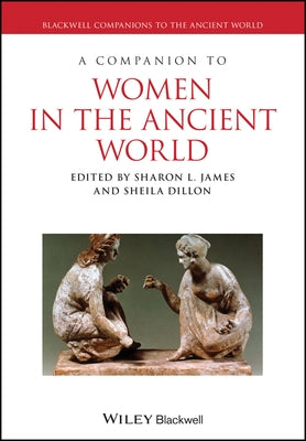 A Companion to Women in the Ancient World by James, Sharon L.