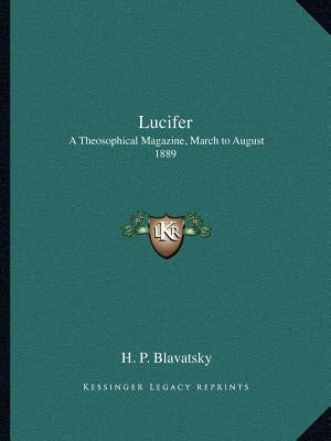 Lucifer: A Theosophical Magazine, March to August 1889 by Blavatsky, Helena Petrovna