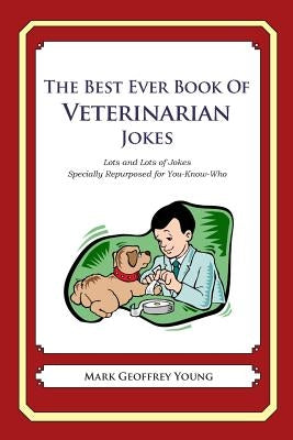 The Best Ever Book of Veterinarian Jokes: Lots and Lots of Jokes Specially Repurposed for You-Know-Who by Young, Mark Geoffrey