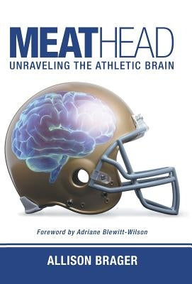 Meathead: Unraveling the Athletic Brain by Brager, Allison