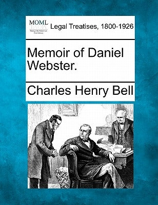 Memoir of Daniel Webster. by Bell, Charles Henry