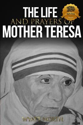 The Life and Prayers of Mother Teresa by North, Wyatt