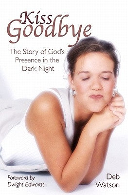 Kiss Goodbye: The Story of God's Presence in the Dark Night by Edwards, Dwight
