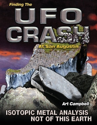 Finding the UFO Crash at San Augustin: Isotopic Metal Analysis Not of This World by Pro-Visual Design