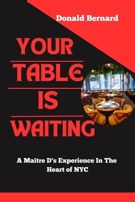 Your Table Is Waiting: A Maître D's Experience in the Heart of NYC by Bernard, Donald