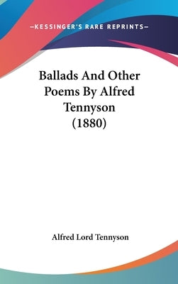 Ballads And Other Poems By Alfred Tennyson (1880) by Tennyson, Alfred Lord