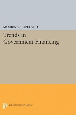 Trends in Government Financing by Copeland, Morris Albert