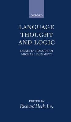 Language, Thought, and Logic: Essays in Honour of Michael Dummett by Heck, Richard G.