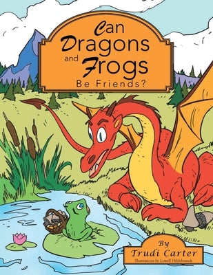 Can Dragons and Frogs Be Friends? by Hilderbrandt, Lowell