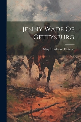 Jenny Wade Of Gettysburg by Eastman, Mary Henderson