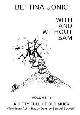 With and Without Sam: Volume 1: A Ditty Full of Old Muck by Jonic, Bettina