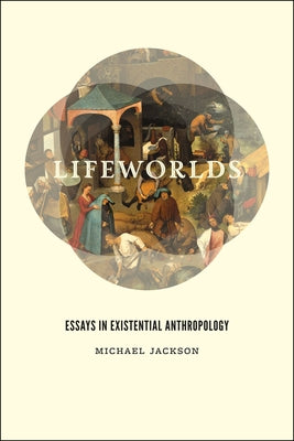 Lifeworlds: Essays in Existential Anthropology by Jackson, Michael