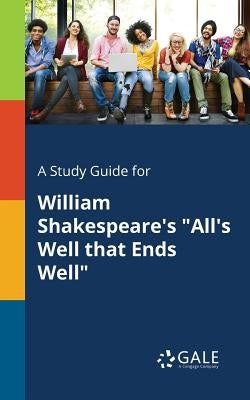 A Study Guide for William Shakespeare's "All's Well That Ends Well" by Gale, Cengage Learning