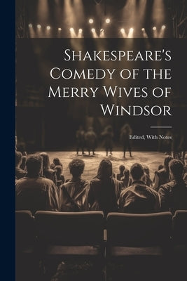 Shakespeare's Comedy of the Merry Wives of Windsor: Edited, With Notes by Anonymous