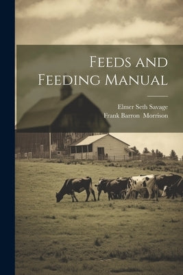 Feeds and Feeding Manual by Savage, Elmer Seth 1884-