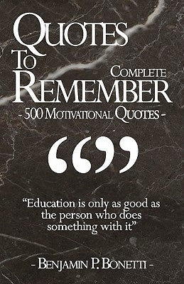 Quotes To Remember - Complete: 500 Motivational Quotes - Benjamin Bonetti by Bonetti, Benjamin P.