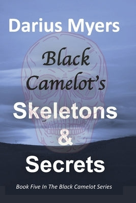 Black Camelot's Skeletons & Secrets by Myers, Darius