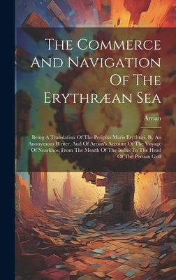 The Commerce And Navigation Of The Erythræan Sea: Being A Translation Of The Periplus Maris Erythræi, By An Anonymous Writer, And Of Arrian's Account by Arrian