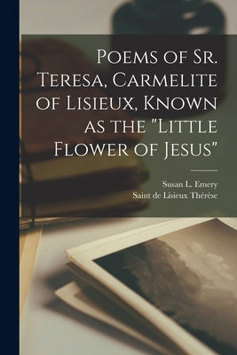 Poems of Sr. Teresa, Carmelite of Lisieux, Known as the "Little Flower of Jesus" by Thérèse, de Lisieux Saint