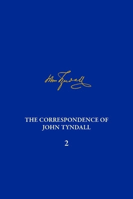 The Correspondence of John Tyndall, Volume 2: The Correspondence, September 1843-December 1849 by Fulford, Melinda Clare Baldwin