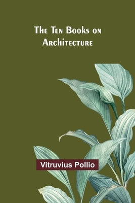 The Ten Books on Architecture by Pollio, Vitruvius
