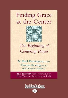 Finding Grace at the Center: The Beginning of Centering Prayer (Large Print 16pt) by Bourgeault M Basil Pennington