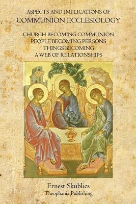 Aspects and Implications of Communion Ecclesiology by Skublics, Ernest