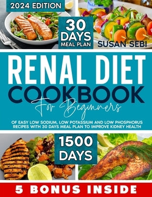 Renal Diet Cookbook For Beginners: 1500 days of easy low sodium, low potassium and low phosphorus recipes with 30 days meal plan to improve kidney hea by Sebi, Susan