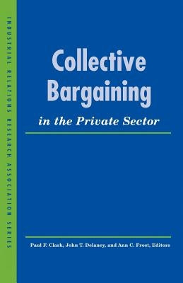 Collective Bargaining in the Private Sector by Clark, Paul F.