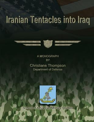 Iranian Tentacles into Iraq by Studies, School Of Advanced Military