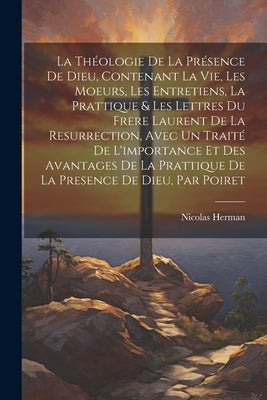 La Théologie De La Présence De Dieu, Contenant La Vie, Les Moeurs, Les Entretiens, La Prattique & Les Lettres Du Frere Laurent De La Resurrection, Ave by Herman, Nicolas