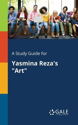 A Study Guide for Yasmina Reza's "Art" by Gale, Cengage Learning