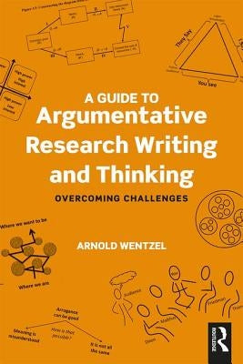 A Guide to Argumentative Research Writing and Thinking: Overcoming Challenges by Wentzel, Arnold