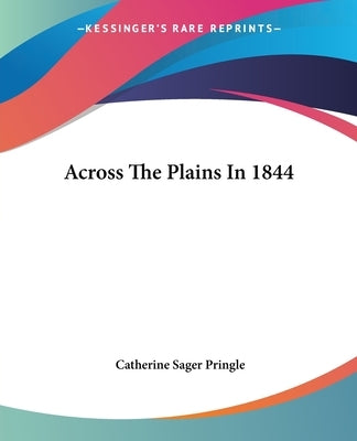 Across The Plains In 1844 by Pringle, Catherine Sager