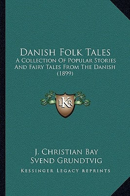 Danish Folk Tales: A Collection Of Popular Stories And Fairy Tales From The Danish (1899) by Bay, J. Christian