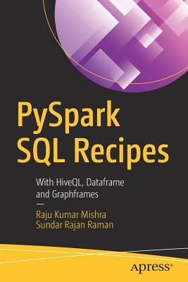 Pyspark SQL Recipes: With Hiveql, Dataframe and Graphframes by Mishra, Raju Kumar
