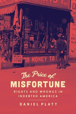 The Price of Misfortune: Rights and Wrongs in Indebted America by Platt, Daniel