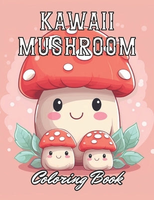 Kawaii Mushroom Coloring Book for Kids: Stress Relief And Relaxation Coloring Pages by Marvin, Kolby