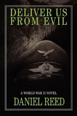 Deliver Us from Evil: A World War II Novel by Reed, Daniel