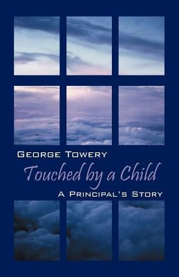 Touched by a Child: A Principal's Story by Towery, George