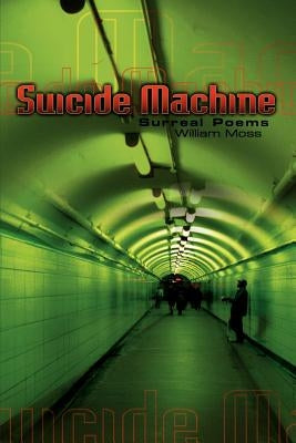The Suicide Machine: Surreal Poems by Moss, William