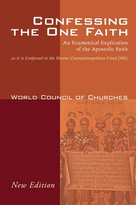 Confessing the One Faith, Revised Edition: An Ecumenical Explication of the Apostolic Faith as It Is Confessed in the Nicene-Constantinopolitan Creed by Gill, Theodore