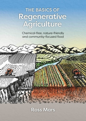 The Basics of Regenerative Agriculture: Chemical-Free, Nature-Friendly and Community-Focused Food by Mars, Ross