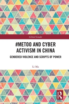 #MeToo and Cyber Activism in China: Gendered Violence and Scripts of Power by Ma, Li